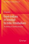 From Indians in Trinidad to Indo-Trinidadians: The Making of a Girmitiya Diaspora by N Jayaram