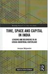 Time, Space, and Capital in India: Longing and Belonging in an Urban-Industrial Hinterland
