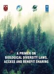 A Primer on Biological Diversity Laws and Access and Benefit Sharing by Sairam Bhat