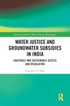 Water Justice and Groundwater Subsidies in India: Equitable and Sustainable Access and Regulation by Gayathri D. Naik